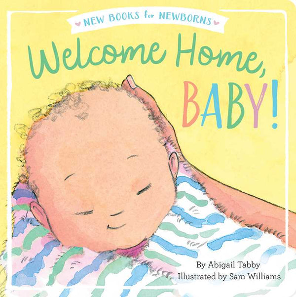 Welcome Home, Baby! by Abigail Tabby: Board Books; 16 pages / English